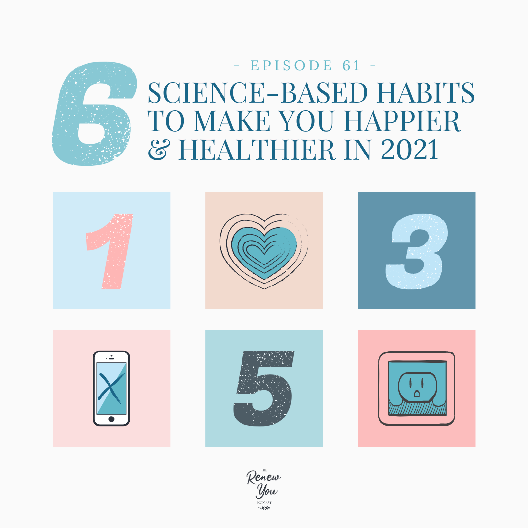Episode 61: 6 Science-Based Habits to Make You Happier + Healthier in 2021