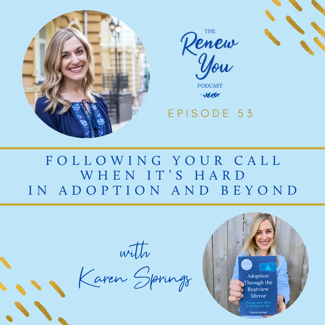 Episode 53: Following Your Call When It’s Hard in Adoption and Beyond with Karen Springs