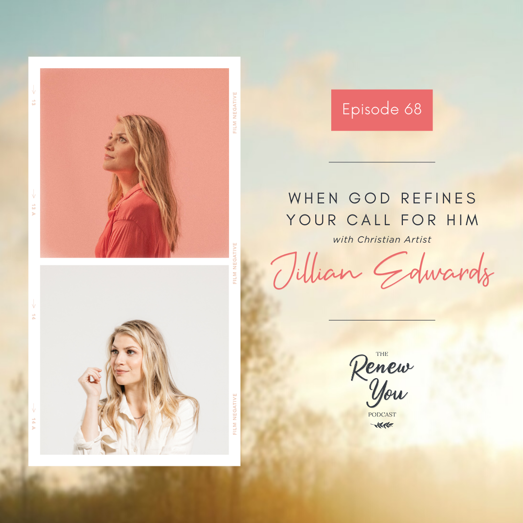 Episode 68: When God Refines Your Call For Him with Christian Artist Jillian Edwards