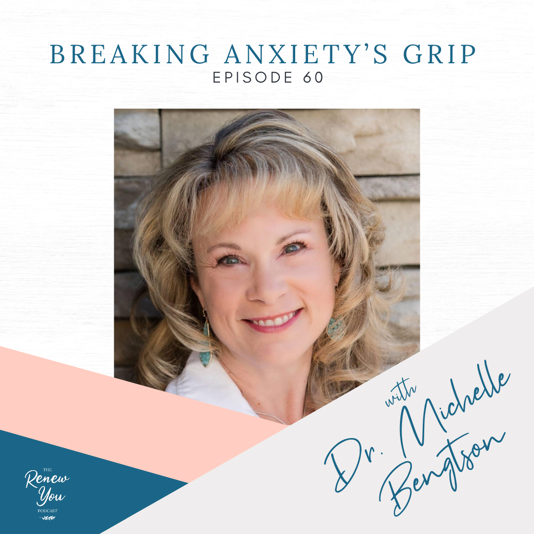 Episode 60: Breaking Anxiety’s Grip with Dr. Michelle Bengtson
