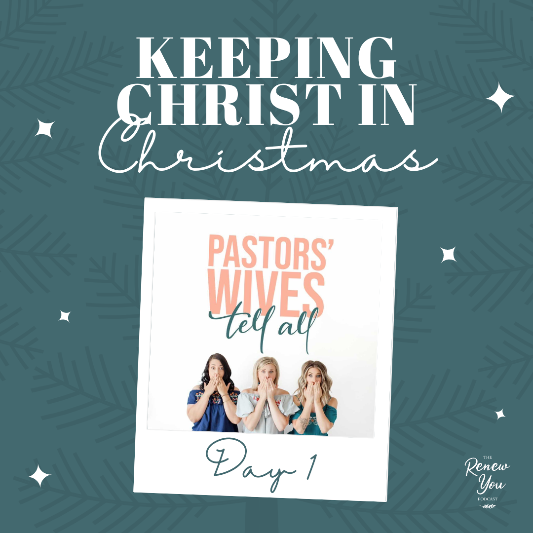 Episode 54: Day 1: Keeping Christ in Christmas Traditions with the Pastor's Wives Tell All Podcast