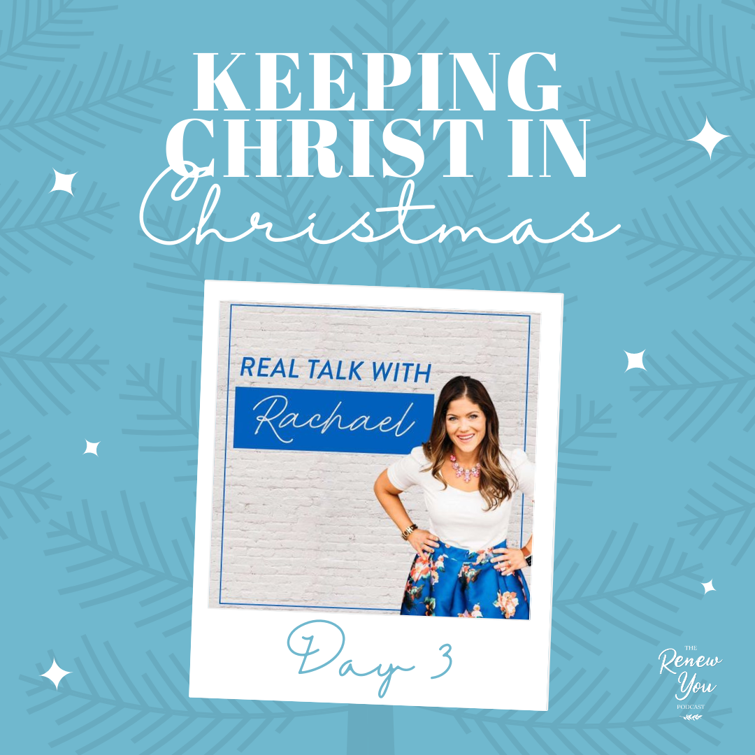 Episode 56: Day 3: Keeping Christ in Christmas Traditions with Rachael Gilbert