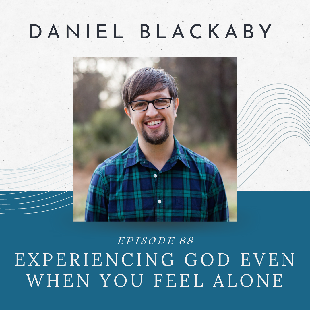 Episode 88: Experiencing God Even When You Feel Alone with Daniel Blackaby
