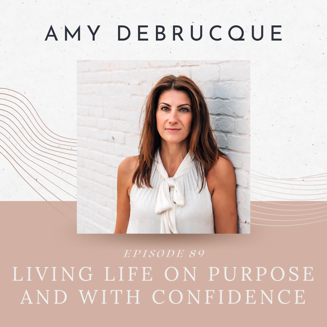 Episode 89: Living Life on Purpose and With Confidence with Amy Debrucque