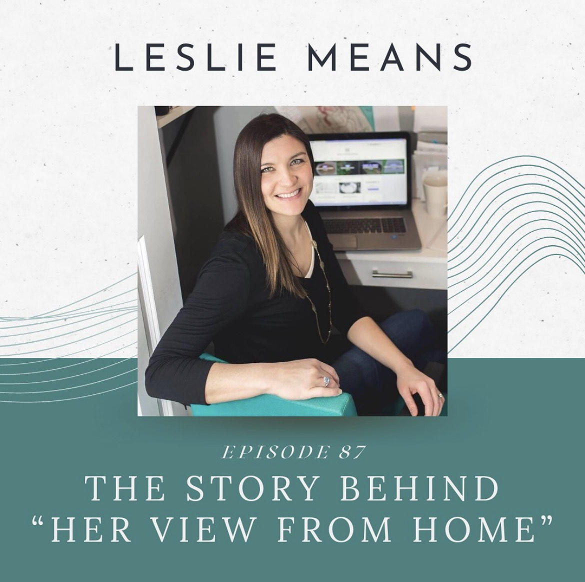 Episode 87: The Story Behind “Her View From Home” with Leslie Means