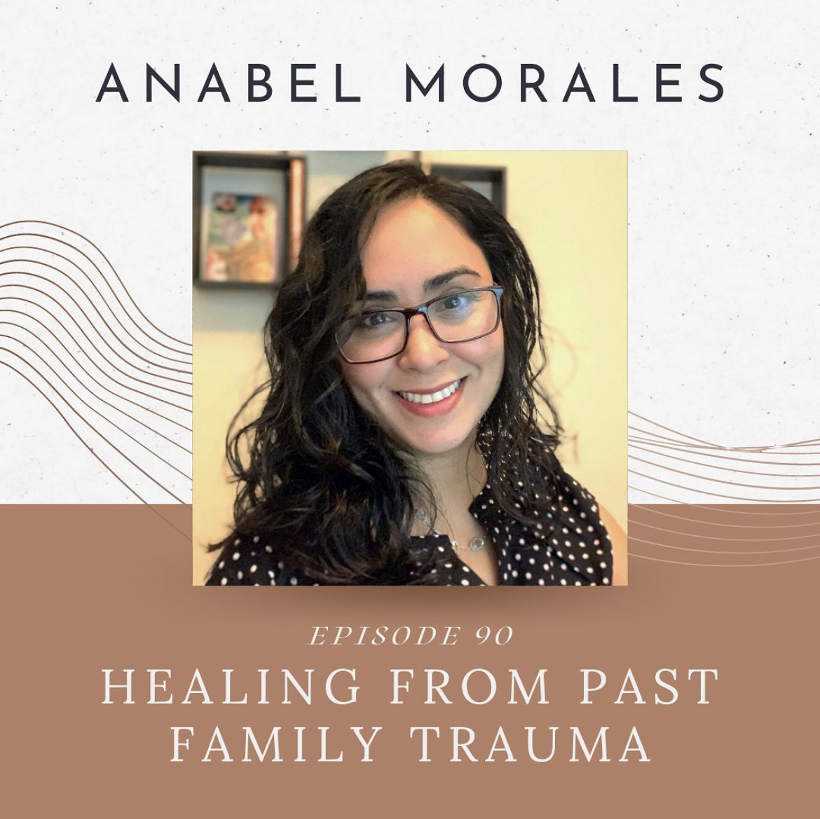 Episode 90: Healing from Past Family Trauma with Anabel Morales